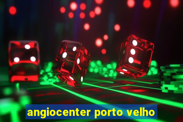 angiocenter porto velho